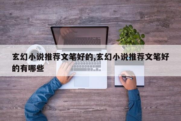 玄幻小说推荐文笔好的,玄幻小说推荐文笔好的有哪些