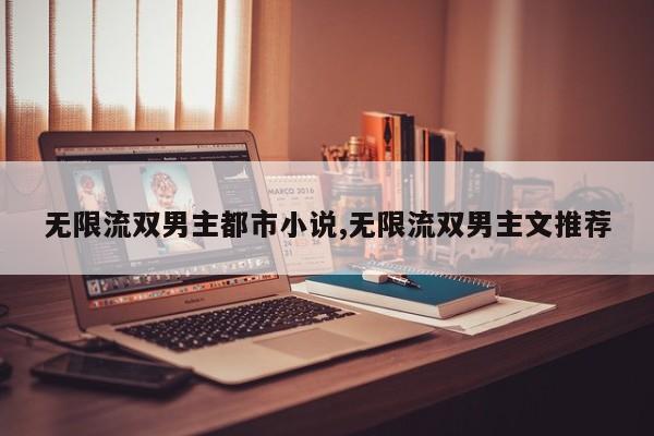 无限流双男主都市小说,无限流双男主文推荐