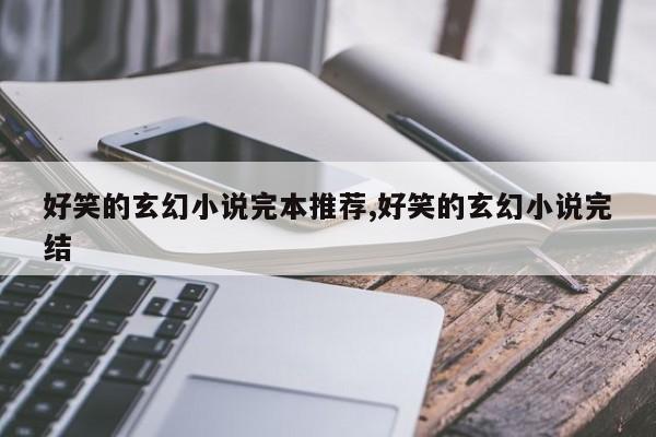 好笑的玄幻小说完本推荐,好笑的玄幻小说完结