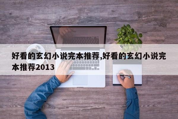 好看的玄幻小说完本推荐,好看的玄幻小说完本推荐2013