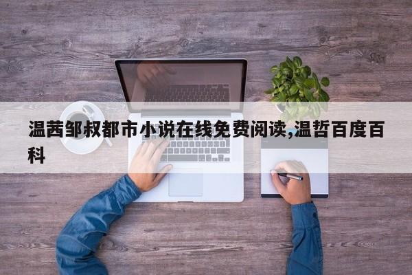 温茜邹叔都市小说在线免费阅读,温哲百度百科