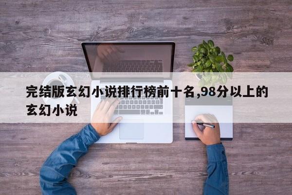 完结版玄幻小说排行榜前十名,98分以上的玄幻小说