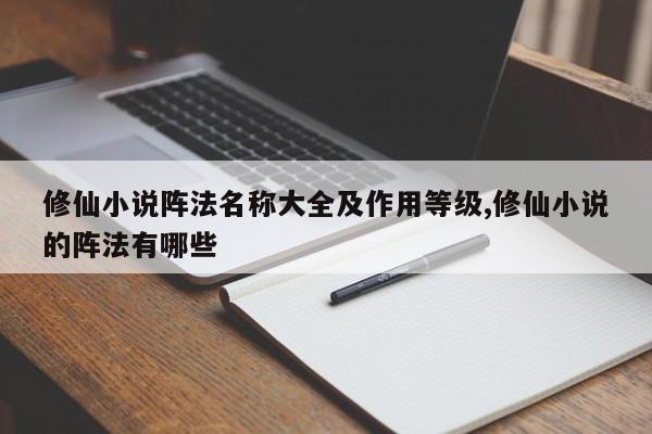 修仙小说阵法名称大全及作用等级,修仙小说的阵法有哪些