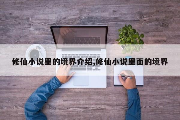 修仙小说里的境界介绍,修仙小说里面的境界
